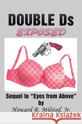 DOUBLE Ds EXPOSED: Sequel to Eyes from Above Milsted, Howard R., Jr. 9781514425596 Xlibris