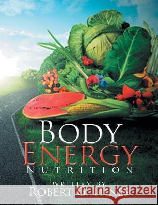 Body Energy: Nutrition Robert G. Hines 9781514425749 Xlibris