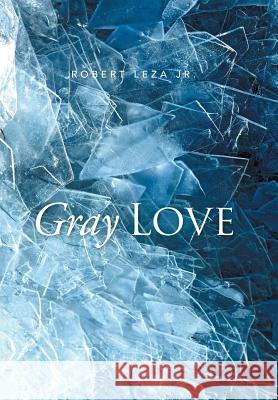 Gray Love Robert Leza, Jr 9781514426272 Xlibris