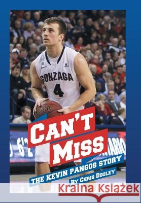 Can't Miss: The Kevin Pangos Story Chris Dooley 9781514426555 Xlibris
