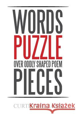 Words Puzzle over Oddly Shaped Poem Pieces Williams, Curtis 9781514426579 Xlibris