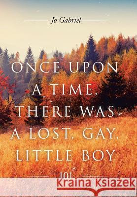 Once Upon a Time, There Was a Lost, Gay, Little Boy.: 101 Jo Gabriel 9781514427422