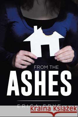 From the Ashes Erica Frye 9781514427712 Xlibris