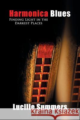 Harmonica Blues: Finding Light in the Darkest Places Lucille Summers 9781514427743