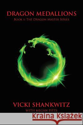 Dragon Medallions: Book 1: THe Dragon Master Series Vicki Shankwitz, Megan Pitts 9781514427804 Xlibris