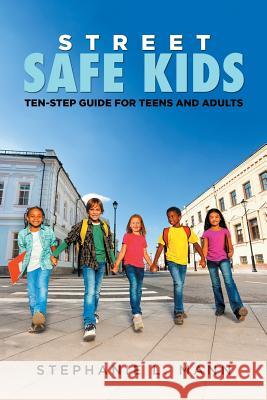 Street-Safe Kids: Ten-Step Guide for Teens and Adults Stephanie L Mann 9781514427958