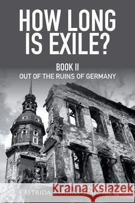 How Long Is Exile?: Book Ii out of the Ruins of Germany Barbins-Stahnke, Astrida 9781514428467