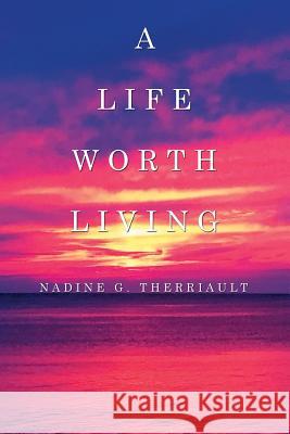 A Life Worth Living Nadine G Therriault   9781514428719 Xlibris