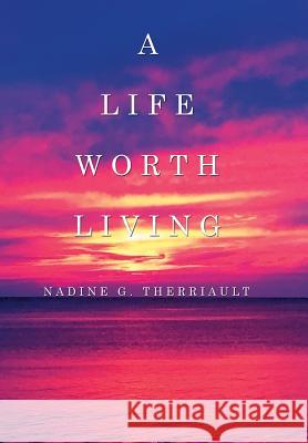 A Life Worth Living Nadine G Therriault   9781514428757 Xlibris