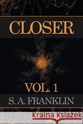 Closer: Vol. 1 S a Franklin 9781514428801 Xlibris