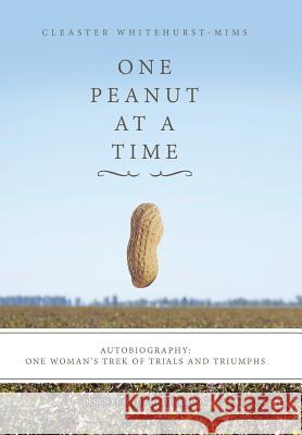 One Peanut at a Time: Autobiography: One Woman's Trek of Trials and Triumphs Cleaster Whitehurst-Mims 9781514429969