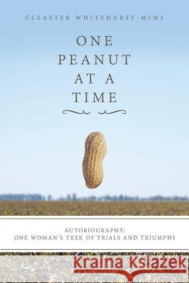 One Peanut at a Time: Autobiography: One Woman's Trek of Trials and Triumphs Cleaster Whitehurst-Mims 9781514429976