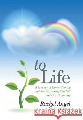 To Life: A Journey of Home Coming and Re-discovering Our Self and Our Humanity Sussman, Rachel Angel 9781514430361 Xlibris