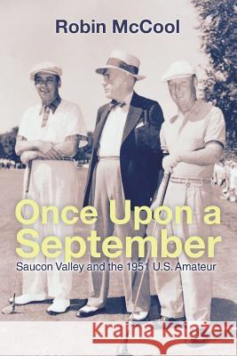 Once Upon a September: Saucon Valley and the 1951 U.S. Amateur Robin McCool   9781514430491