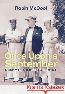 Once Upon a September: Saucon Valley and the 1951 U.S. Amateur Robin McCool 9781514430507