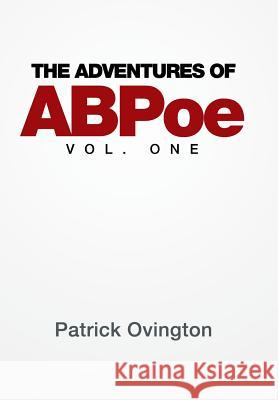 The Adventures of ABPoe: Vol. One Patrick Ovington 9781514430941 Xlibris