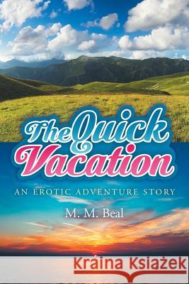 The Quick Vacation: An Erotic Adventure Story M M Beal 9781514431047 Xlibris