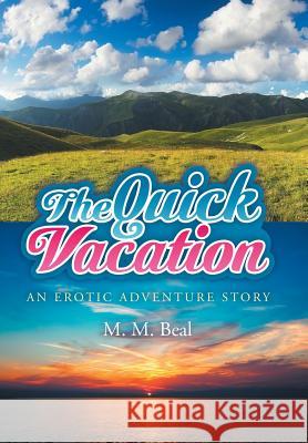 The Quick Vacation: An Erotic Adventure Story M M Beal 9781514431054 Xlibris