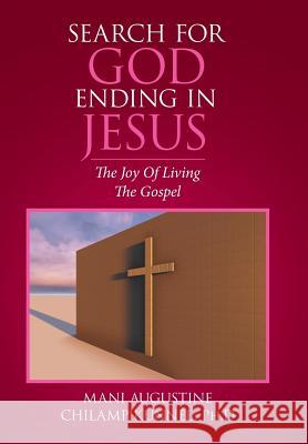 Search for God Ending in Jesus: The Joy of Living the Gospel Ph D Mani Augustine Chilampikunnel 9781514431689