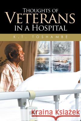 Thoughts of Veterans in a Hospital K T Toshambe 9781514432013 Xlibris