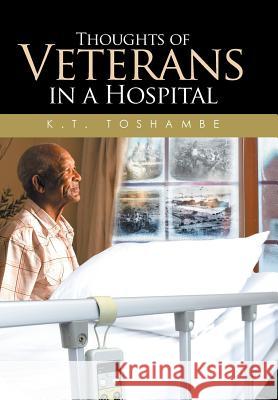 Thoughts of Veterans in a Hospital K T Toshambe   9781514432020 Xlibris