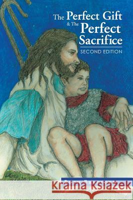 The Perfect Gift & the Perfect Sacrifice: Second Edition Ruth Bradford 9781514432358 Xlibris