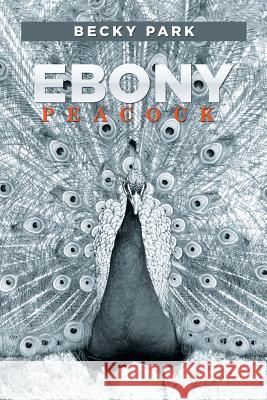 Ebony Peacock Becky Park 9781514432877 Xlibris