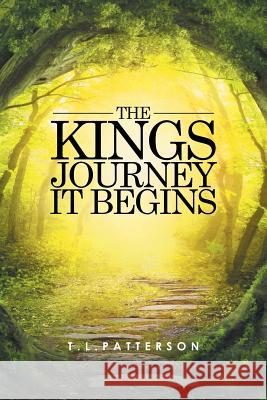 The Kings Journey It Begins T L Patterson 9781514433171 Xlibris
