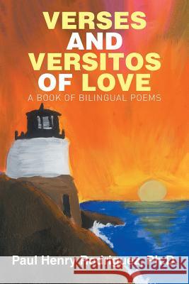 Verses and Versitos of Love: A Book of Bilingual Poems Paul Henry Rodriguez   9781514433560
