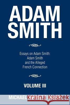 Adam Smith: Essays on Adam Smith: Adam Smith and the Alleged French Connection Michael Emmett Brady 9781514434017