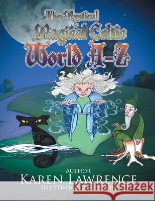 The Mystical Magical Celtic World A-Z Karen Lawrence (Acute Care Lecturer, Victoria University of Technology, VIC, Australia) 9781514435380