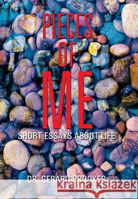 Pieces of Me: Short Essays About Life Dr Gerard Brooker 9781514435663 Xlibris