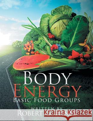 Body Energy: Basic Food Groups Robert G. Hines 9781514435717