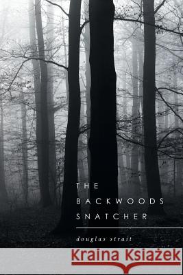 The Backwoods Snatcher Douglas Strait 9781514436110 Xlibris
