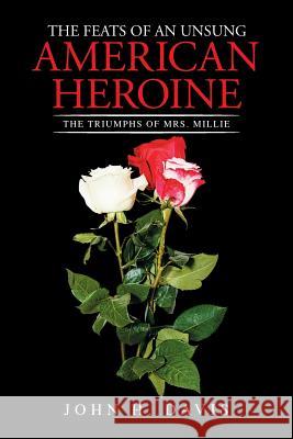 The Feats of an Unsung American Heroine: The Triumphs of Mrs. Millie John H Davis 9781514436813 Xlibris