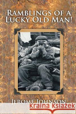 Ramblings of a Lucky Old Man! Jerome Johnson 9781514436912