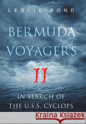 Bermuda Voyagers II: In Search of the U.S.S. Cyclops Leslie Bond 9781514437407