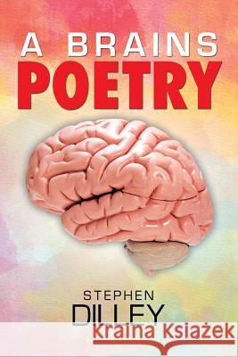 A Brains Poetry Stephen Dilley (St. Edward's University, USA) 9781514437568 Xlibris Us