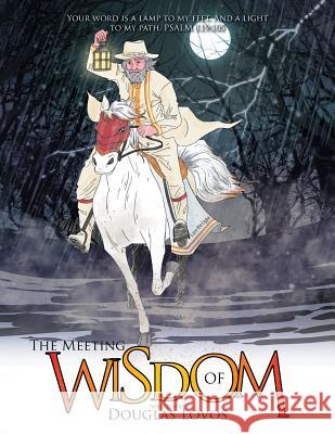 The Meeting of Wisdom: Your word is a lamp to my feet. And a light to my path. PSALM 119:105 Douglas Lovos 9781514437681 Xlibris