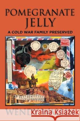 Pomegranate Jelly: A Cold War Family Preserved Wendy Wallin 9781514438206 Xlibris