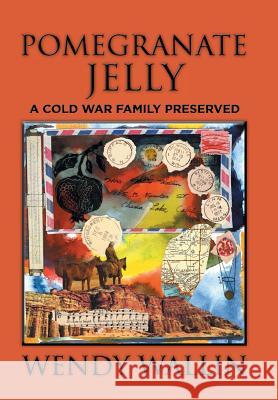 Pomegranate Jelly: A Cold War Family Preserved Wendy Wallin 9781514438213 Xlibris