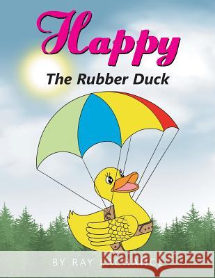 Happy: The Rubber Duck Ray LaChance 9781514438787 Xlibris