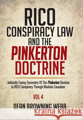 RICO Conspiracy Law and the Pinkerton Doctrine: Judicially Fusing Symmetry Of The Pinkerton Doctrine to RICO Conspiracy Through Mediate Causation Webb, Dean Browning 9781514439272
