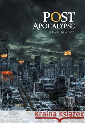 Post Apocalypse Elle McKay 9781514440995 Xlibris Corporation