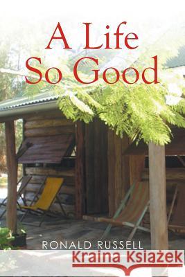 A Life So Good Ronald Russell 9781514441084 Xlibris Corporation