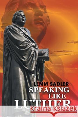 Speaking Like Luther Lemm Sadler 9781514441534 Xlibris