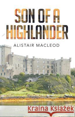 Son of a Highlander Alistair MacLeod (University of Windsor, Ontario) 9781514442807