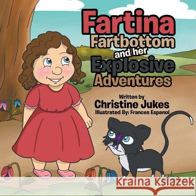 Fartina Fartbottom: And Her Explosive Adventures Christine Jukes 9781514443088