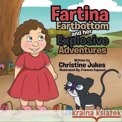 Fartina Fartbottom: And Her Explosive Adventures Christine Jukes 9781514443088 Xlibris