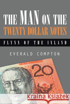 The Man on the Twenty Dollar Notes: Flynn of the Inland Everald Compton 9781514445624 Xlibris